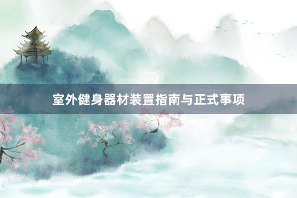 室外健身器材装置指南与正式事项